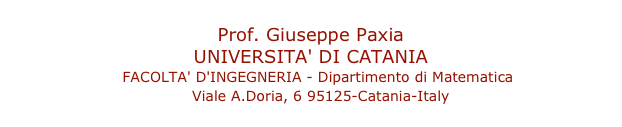 Prof. Giuseppe Paxia
UNIVERSITA' DI CATANIA
    FACOLTA' D'INGEGNERIA - Dipartimento di Matematica
    Viale A.Doria, 6 95125-Catania-Italy
