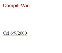 Compiti Vari

Cel.2/12/2000
Cel.23/2/2000
Cel.4/12/1999
Cel.6/9/2000
Cel.19/06/02